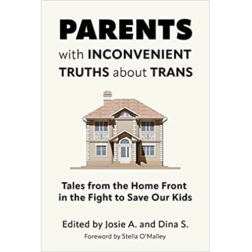 Parents with Inconvenient Truths about Trans - Tales from the Home Front in the Fight to Save Our Kids